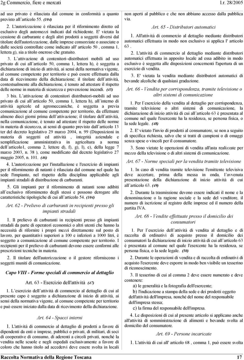 E' vietata la cessione di carburante e degli altri prodotti a soggetti diversi dal titolare dell'autorizzazione, dalle imprese consorziate o associate o dalle società controllate come indicato all'