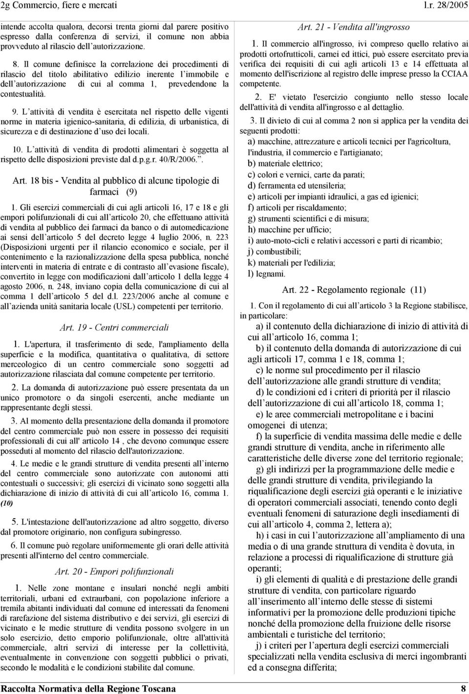 L attività di vendita è esercitata nel rispetto delle vigenti norme in materia igienico-sanitaria, di edilizia, di urbanistica, di sicurezza e di destinazione d uso dei locali. 10.