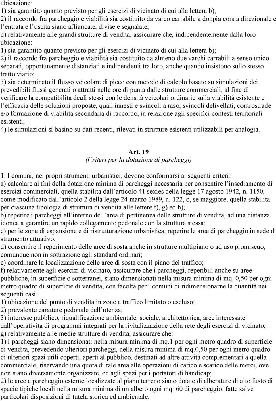 quanto previsto per gli esercizi di vicinato di cui alla lettera b); 2) il raccordo fra parcheggio e viabilità sia costituito da almeno due varchi carrabili a senso unico separati, opportunamente