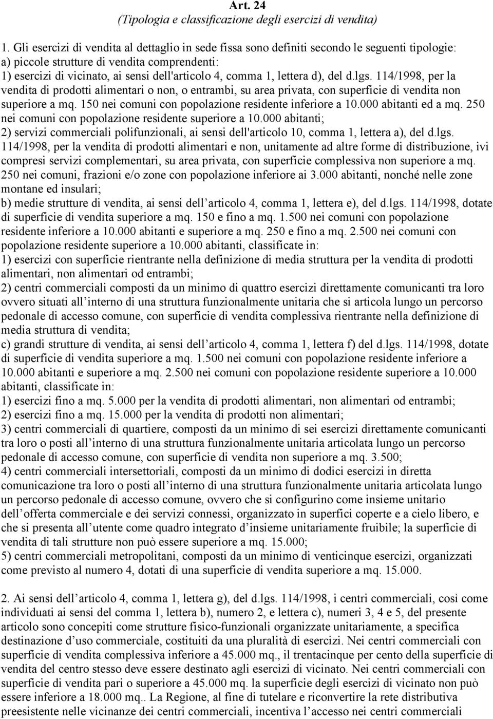 1, lettera d), del d.lgs. 114/1998, per la vendita di prodotti alimentari o non, o entrambi, su area privata, con superficie di vendita non superiore a mq.