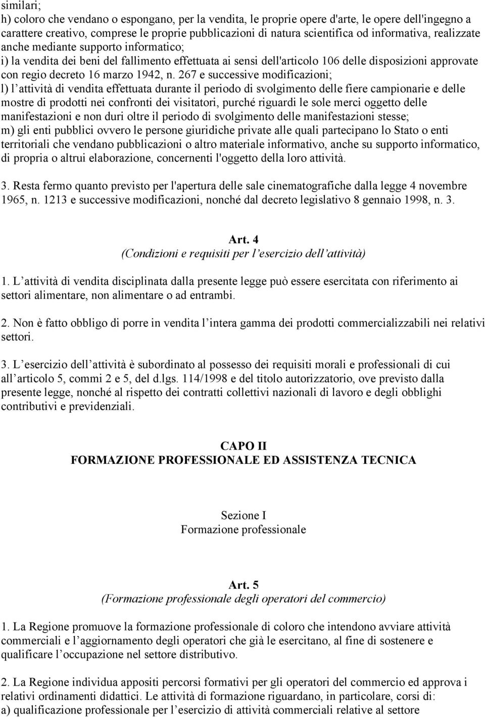 n. 267 e successive modificazioni; l) l attività di vendita effettuata durante il periodo di svolgimento delle fiere campionarie e delle mostre di prodotti nei confronti dei visitatori, purché