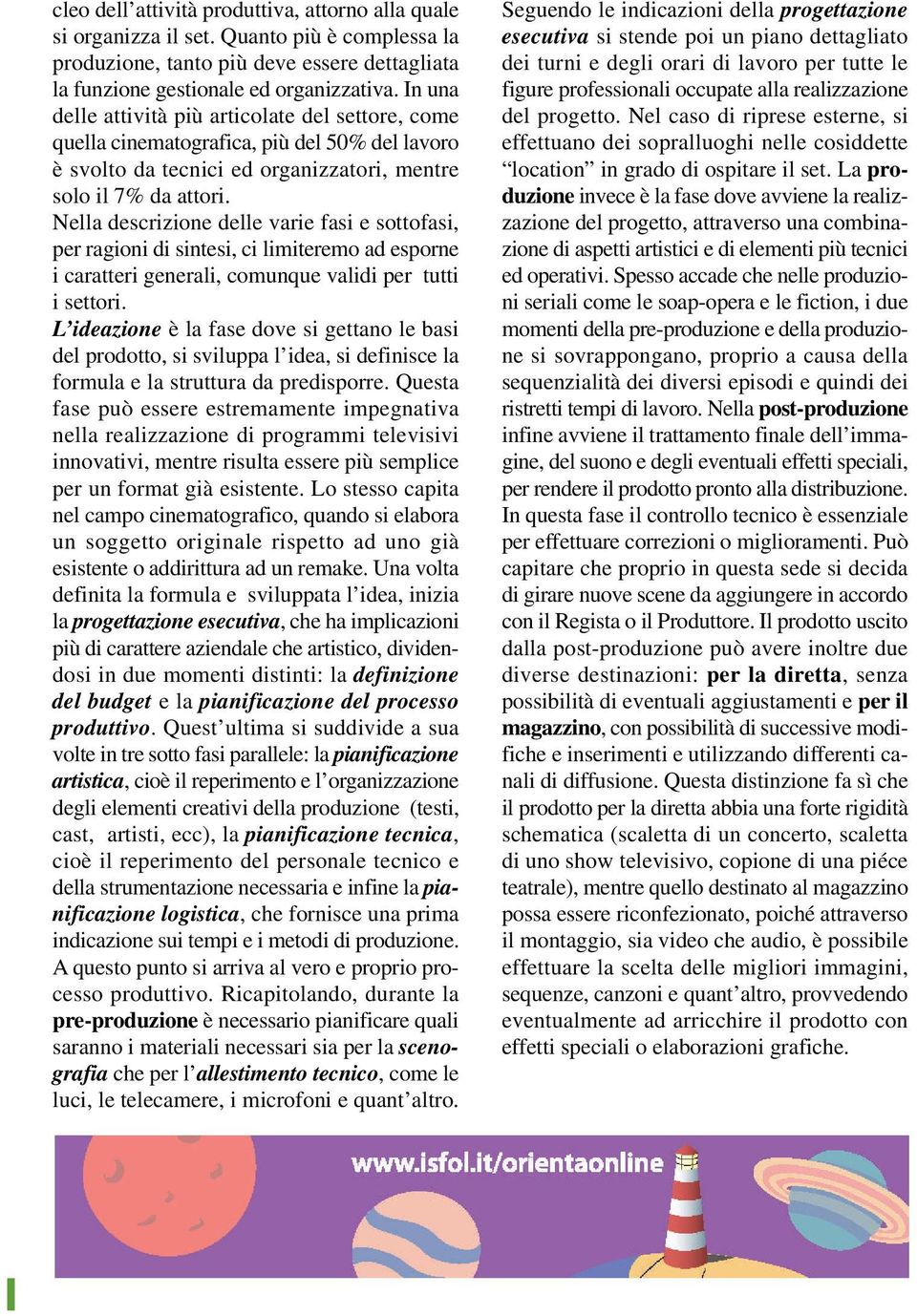 Nella descrizione delle varie fasi e sottofasi, per ragioni di sintesi, ci limiteremo ad esporne i caratteri generali, comunque validi per tutti i settori.