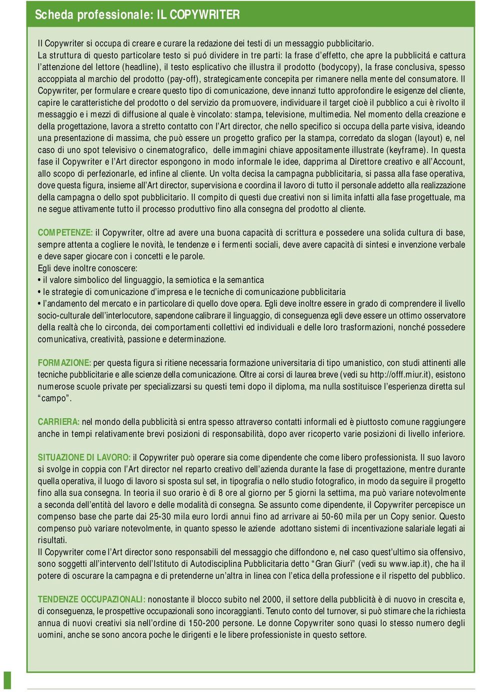 prodotto (bodycopy), la frase conclusiva, spesso accoppiata al marchio del prodotto (pay-off), strategicamente concepita per rimanere nella mente del consumatore.