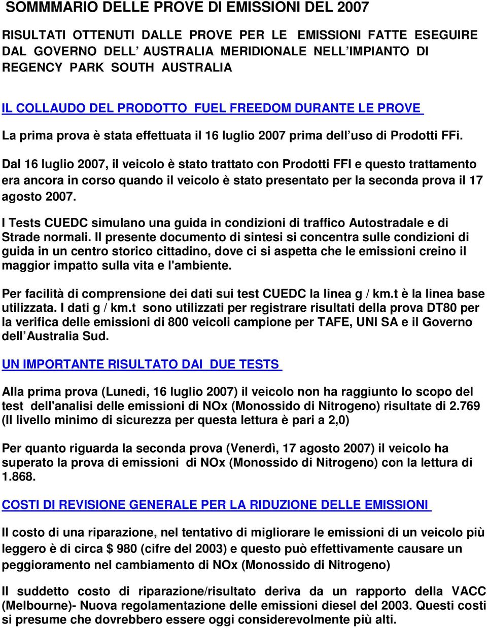 Dal 16 luglio 2007, il veicolo è stato trattato con Prodotti FFI e questo trattamento era ancora in corso quando il veicolo è stato presentato per la seconda prova il 17 agosto 2007.