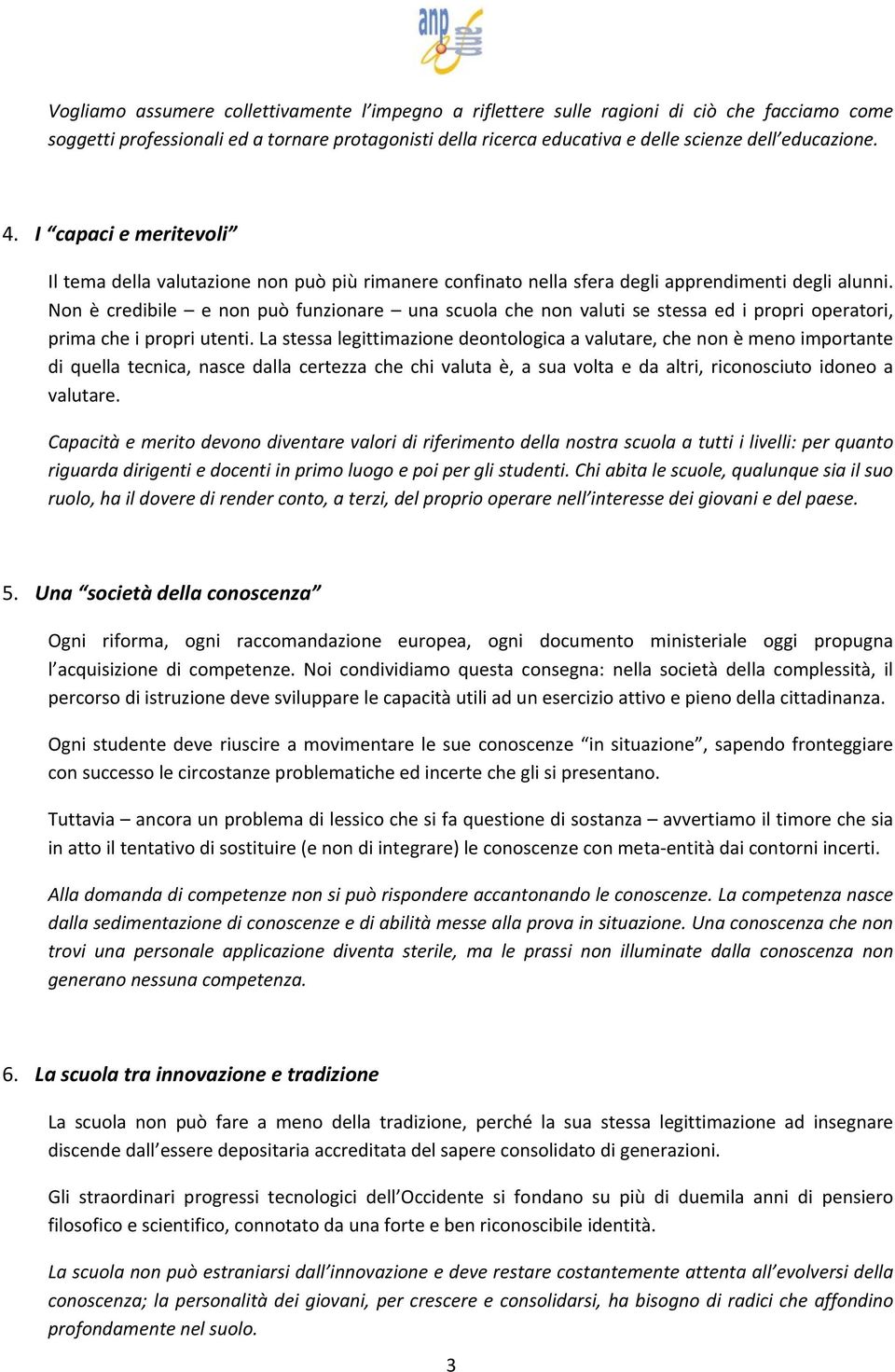 Non è credibile e non può funzionare una scuola che non valuti se stessa ed i propri operatori, prima che i propri utenti.