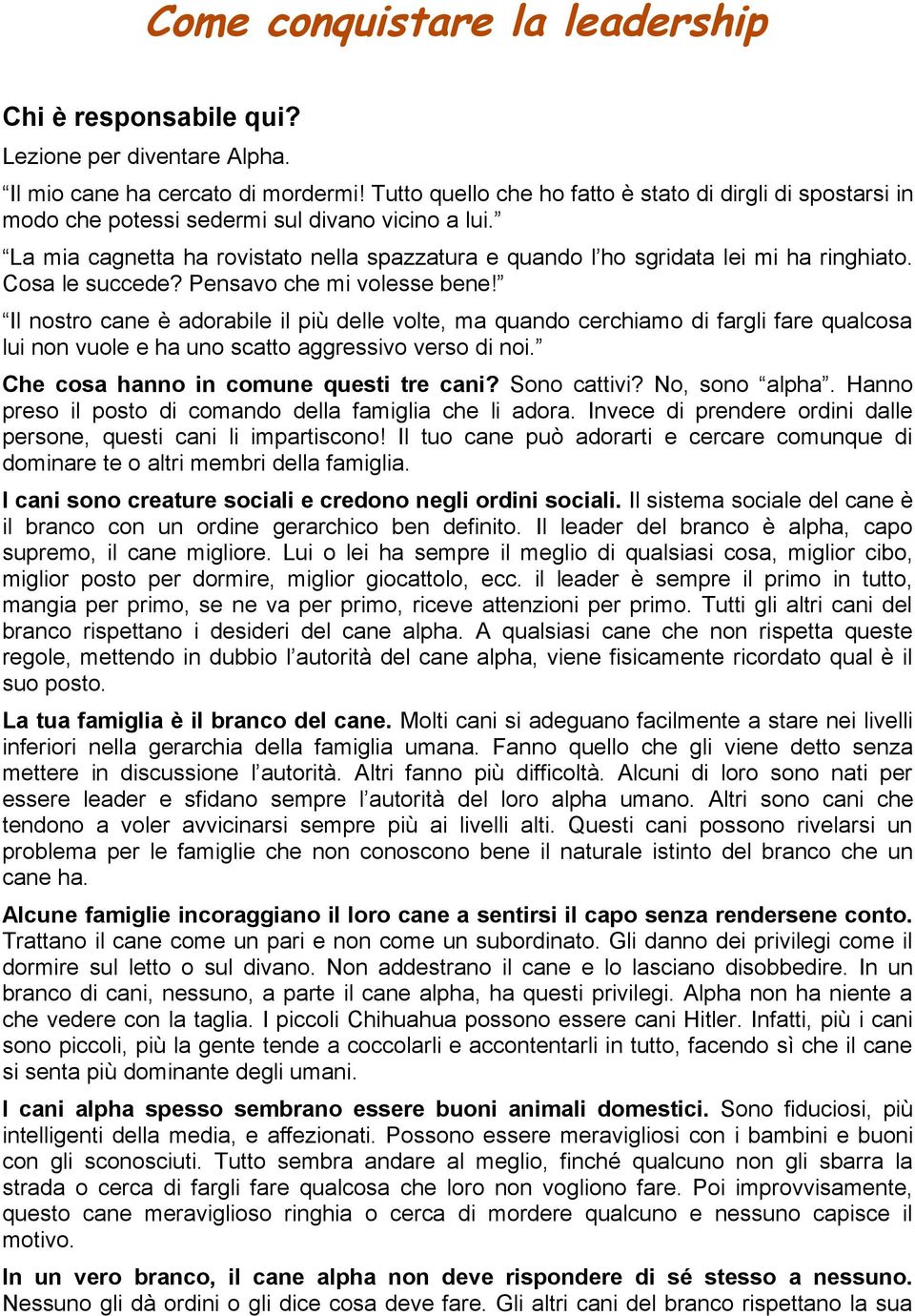 Cosa le succede? Pensavo che mi volesse bene! Il nostro cane è adorabile il più delle volte, ma quando cerchiamo di fargli fare qualcosa lui non vuole e ha uno scatto aggressivo verso di noi.