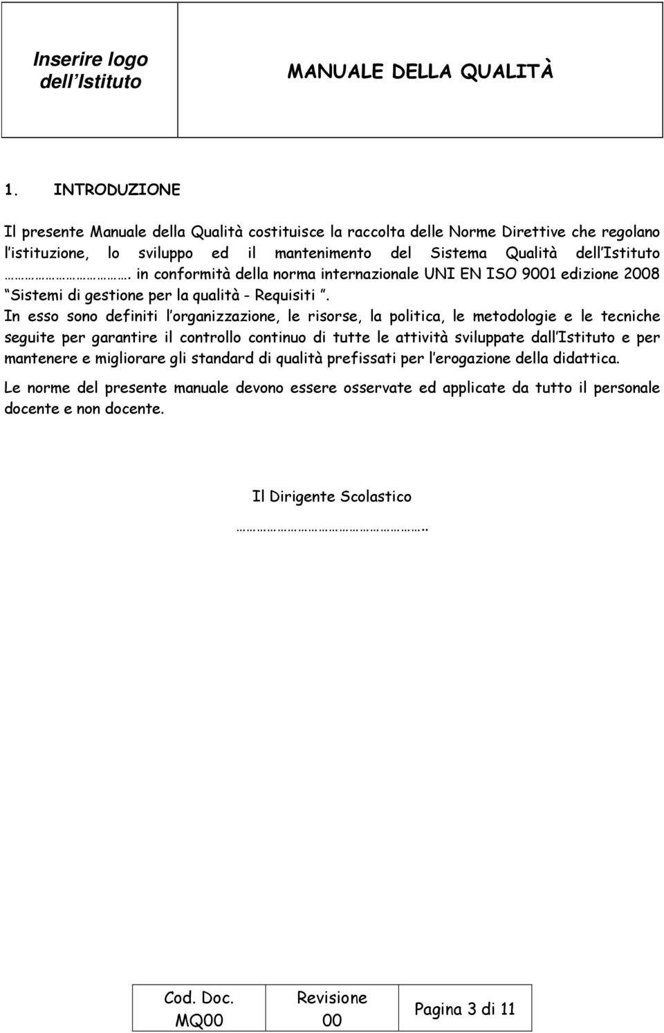 In esso sono definiti l organizzazione, le risorse, la politica, le metodologie e le tecniche seguite per garantire il controllo continuo di tutte le attività sviluppate dall