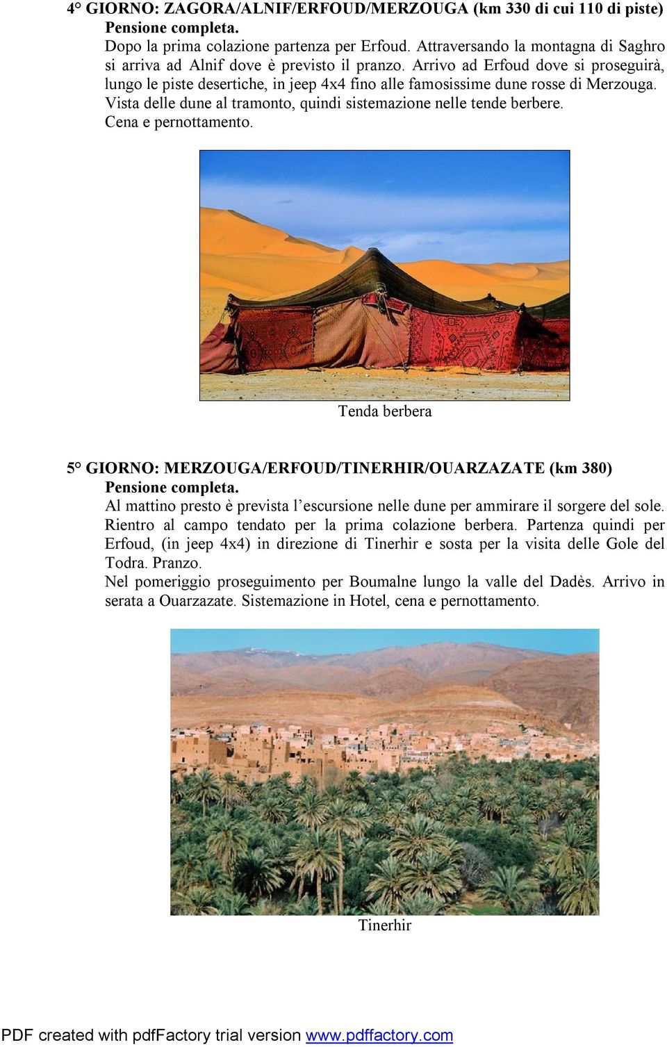 Cena e pernottamento. Tenda berbera 5 GIORNO: MERZOUGA/ERFOUD/TINERHIR/OUARZAZATE (km 380) Al mattino presto è prevista l escursione nelle dune per ammirare il sorgere del sole.