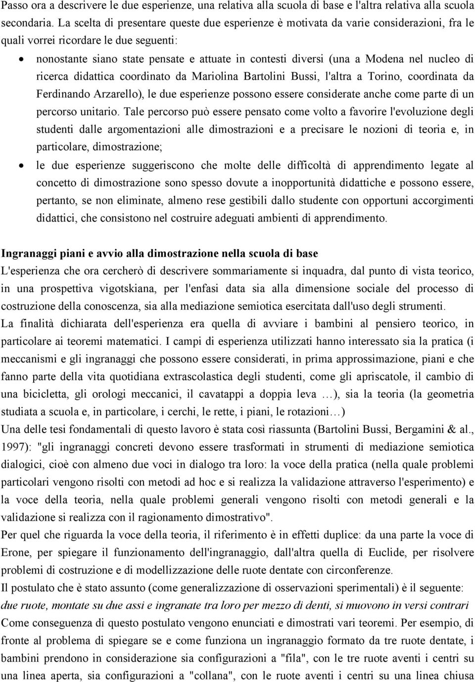 Modena nel nucleo di ricerca didattica coordinato da Mariolina Bartolini Bussi, l'altra a Torino, coordinata da Ferdinando Arzarello), le due esperienze possono essere considerate anche come parte di