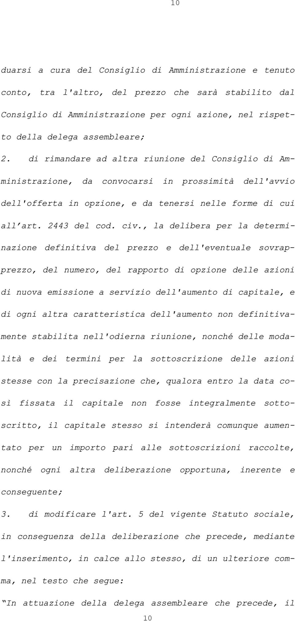 , la delibera per la determinazione definitiva del prezzo e dell'eventuale sovrapprezzo, del numero, del rapporto di opzione delle azioni di nuova emissione a servizio dell'aumento di capitale, e di