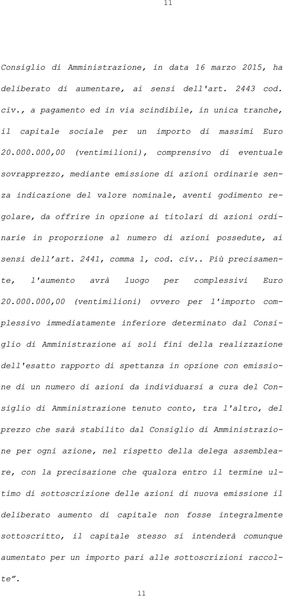 000,00 (ventimilioni), comprensivo di eventuale sovrapprezzo, mediante emissione di azioni ordinarie senza indicazione del valore nominale, aventi godimento regolare, da offrire in opzione ai