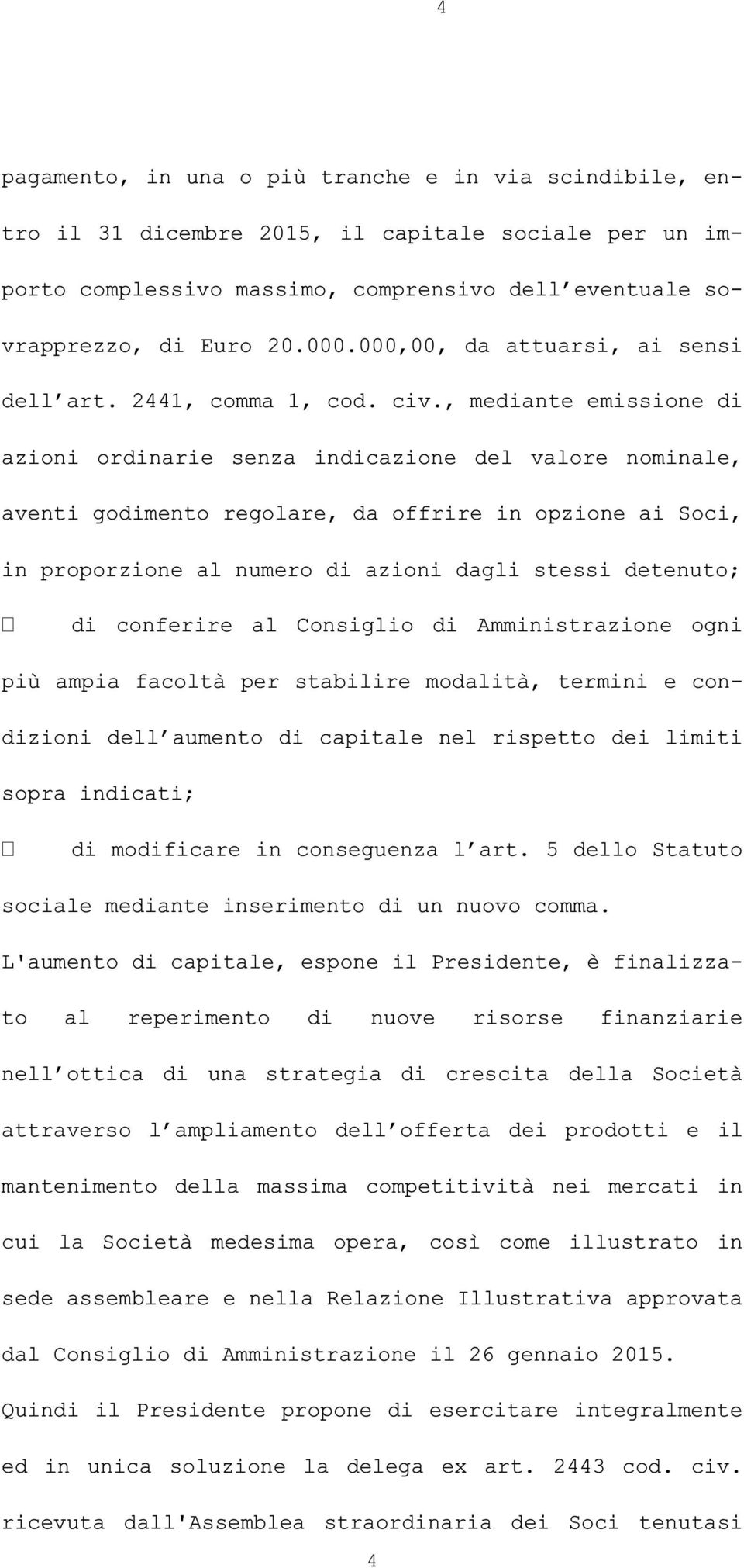 , mediante emissione di azioni ordinarie senza indicazione del valore nominale, aventi godimento regolare, da offrire in opzione ai Soci, in proporzione al numero di azioni dagli stessi detenuto; di