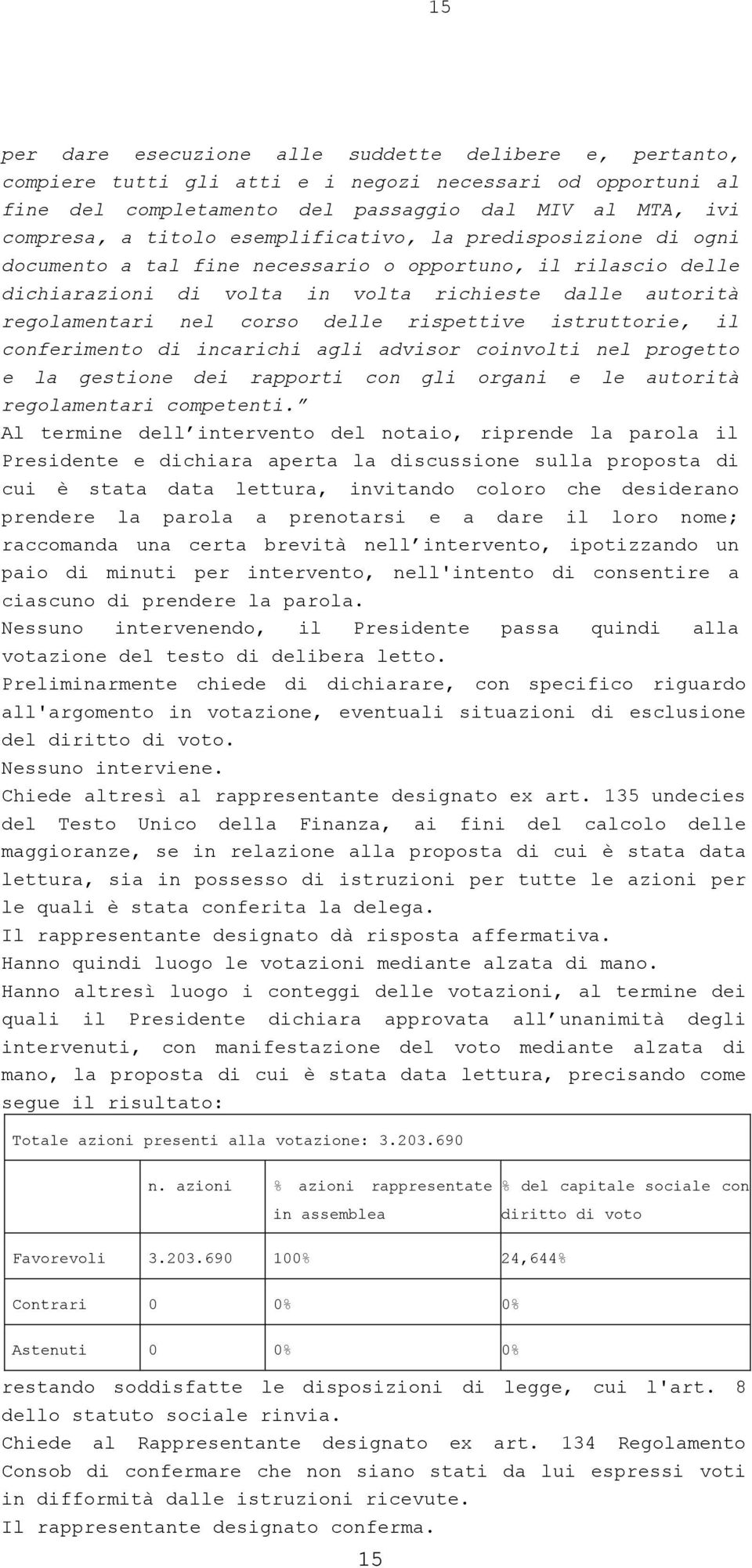 rispettive istruttorie, il conferimento di incarichi agli advisor coinvolti nel progetto e la gestione dei rapporti con gli organi e le autorità regolamentari competenti.