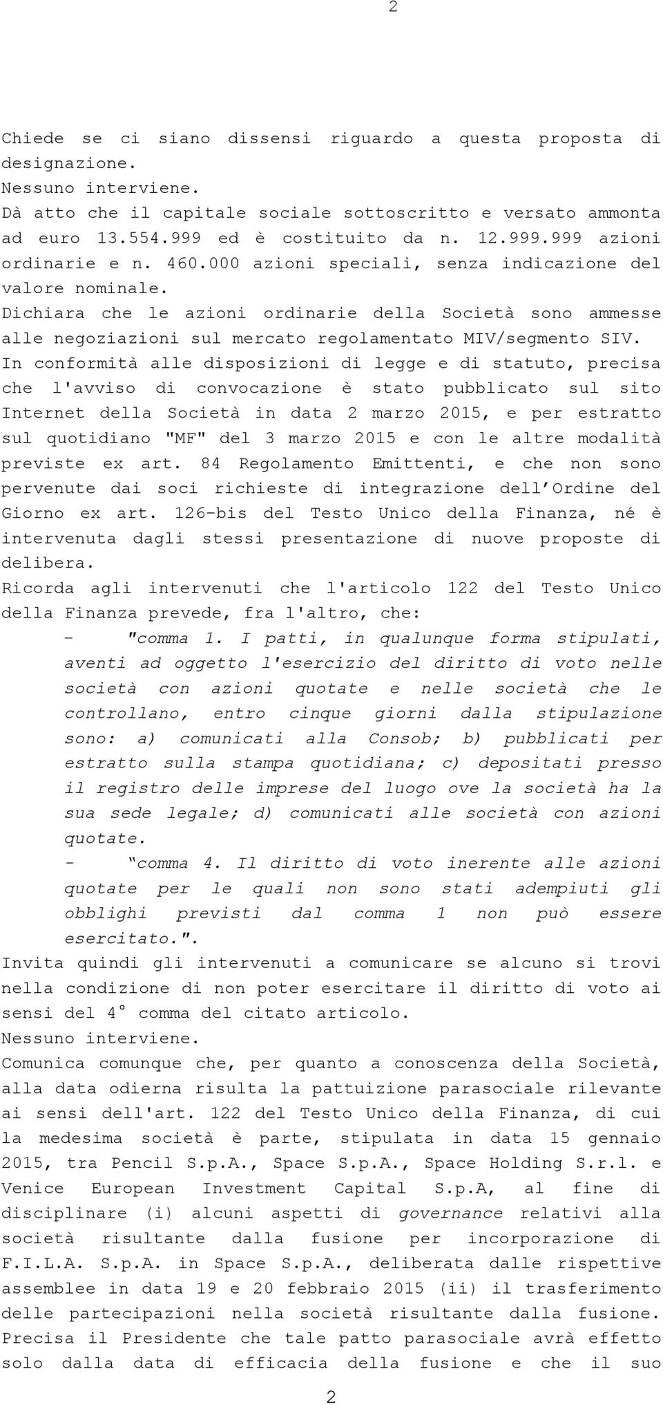 Dichiara che le azioni ordinarie della Società sono ammesse alle negoziazioni sul mercato regolamentato MIV/segmento SIV.