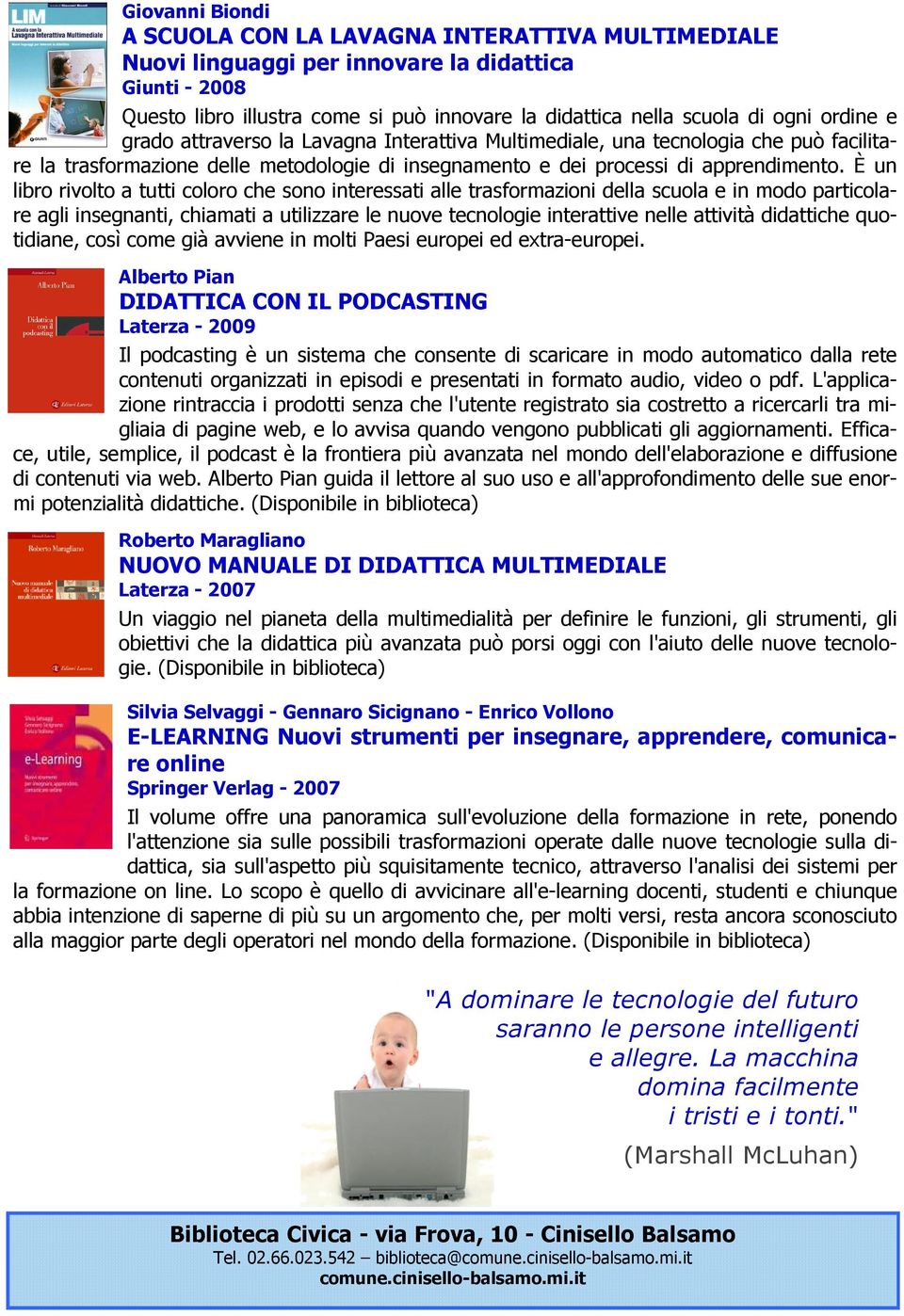 È un libro rivolto a tutti coloro che sono interessati alle trasformazioni della scuola e in modo particolare agli insegnanti, chiamati a utilizzare le nuove tecnologie interattive nelle attività