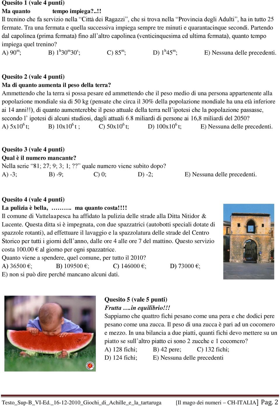 Partendo dal capolinea (prima fermata) fino all altro capolinea (venticinquesima ed ultima fermata), quanto tempo impiega quel trenino?