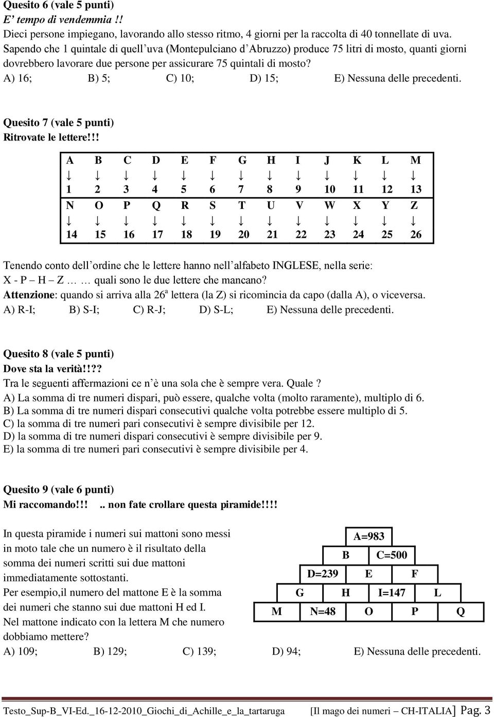 A) 16; B) 5; C) 10; D) 15; E) Nessuna delle precedenti. Quesito 7 (vale 5 punti) Ritrovate le lettere!