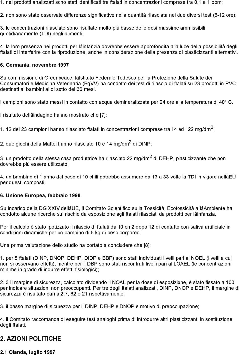 le concentrazioni rilasciate sono risultate molto più basse delle dosi massime ammissibili quotidianamente (TDI) negli alimenti; 4.