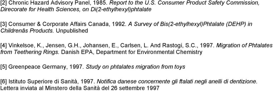 A Survey of Bis(2-ethylhexyl)Phtalate (DEHP) in Childrenâs Products. Unpublished [4] Vinkelsoe, K., Jensen, G.H., Johansen, E., Carlsen, L. And Rastogi, S.C., 1997.