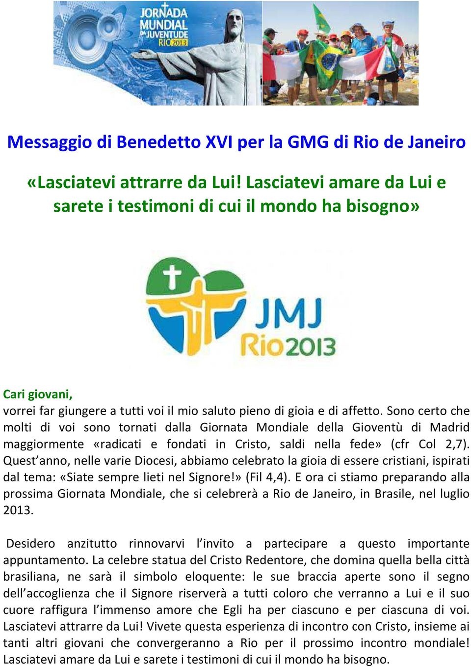 Sono certo che molti di voi sono tornati dalla Giornata Mondiale della Gioventù di Madrid maggiormente «radicati e fondati in Cristo, saldi nella fede» (cfr Col 2,7).