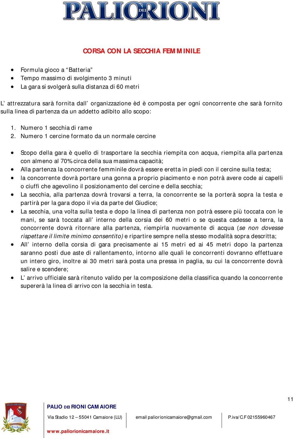 Numero 1 cercine formato da un normale cercine Scopo della gara è quello di trasportare la secchia riempita con acqua, riempita alla partenza con almeno al 70% circa della sua massima capacità; Alla