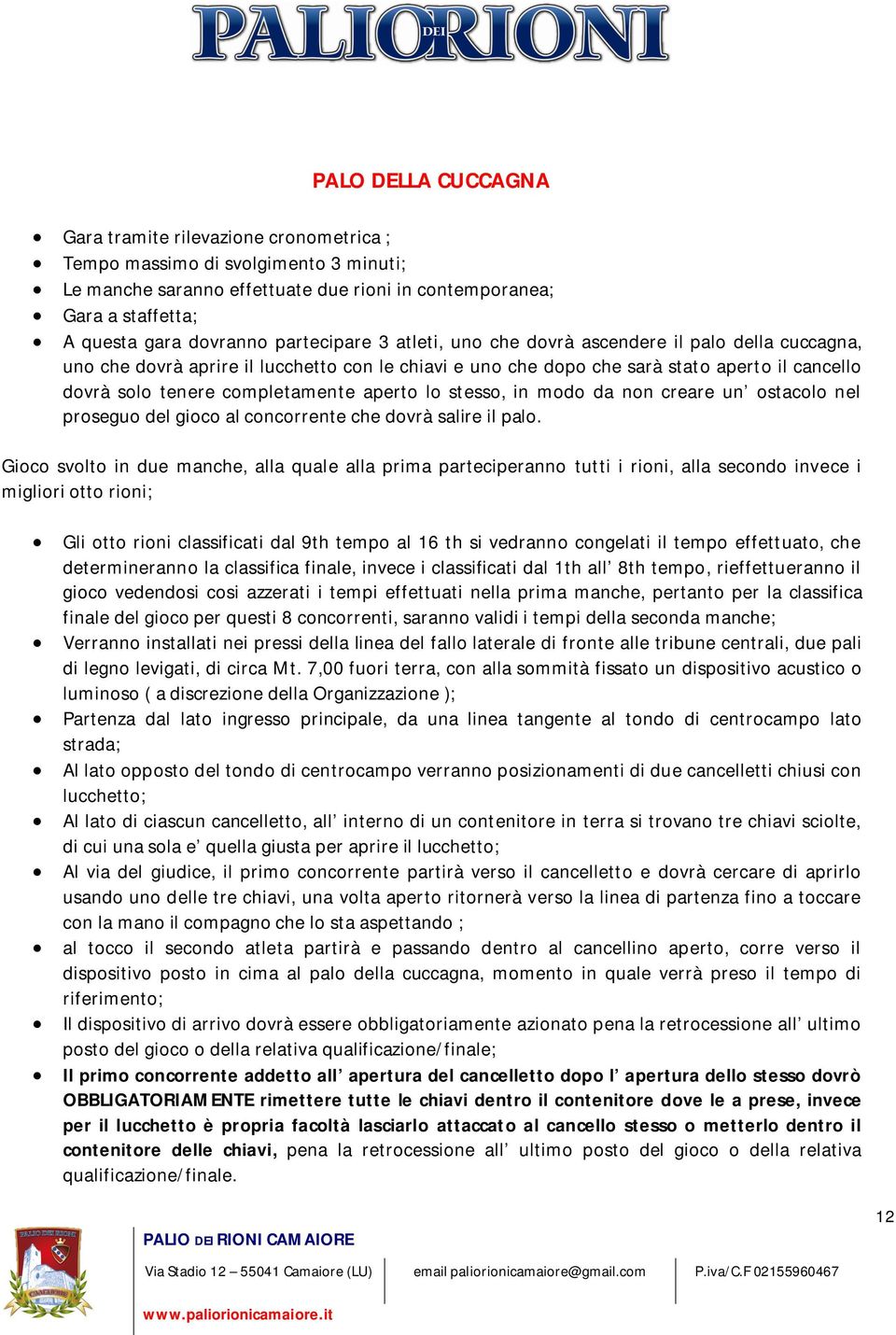 aperto lo stesso, in modo da non creare un ostacolo nel proseguo del gioco al concorrente che dovrà salire il palo.