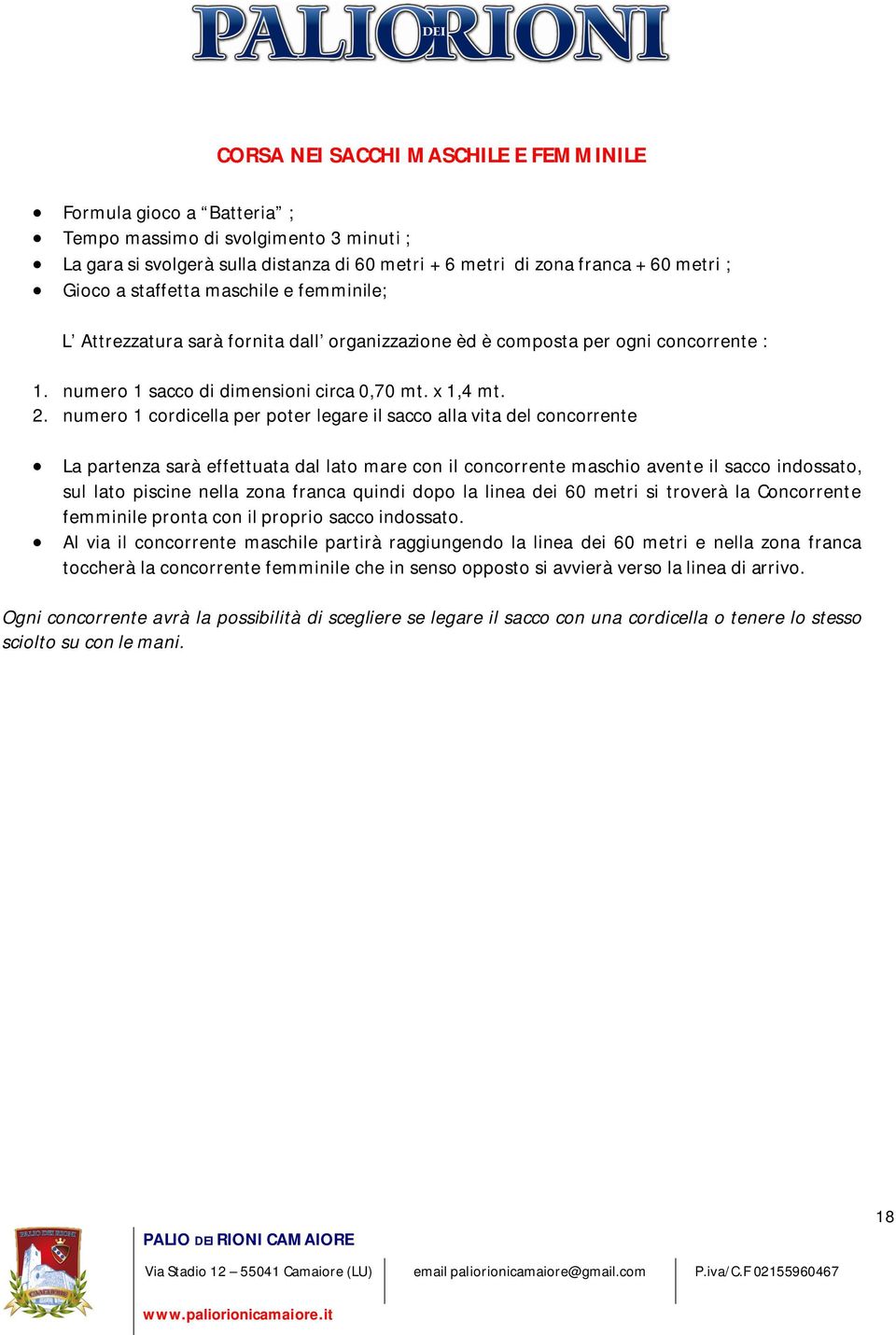 numero 1 cordicella per poter legare il sacco alla vita del concorrente La partenza sarà effettuata dal lato mare con il concorrente maschio avente il sacco indossato, sul lato piscine nella zona