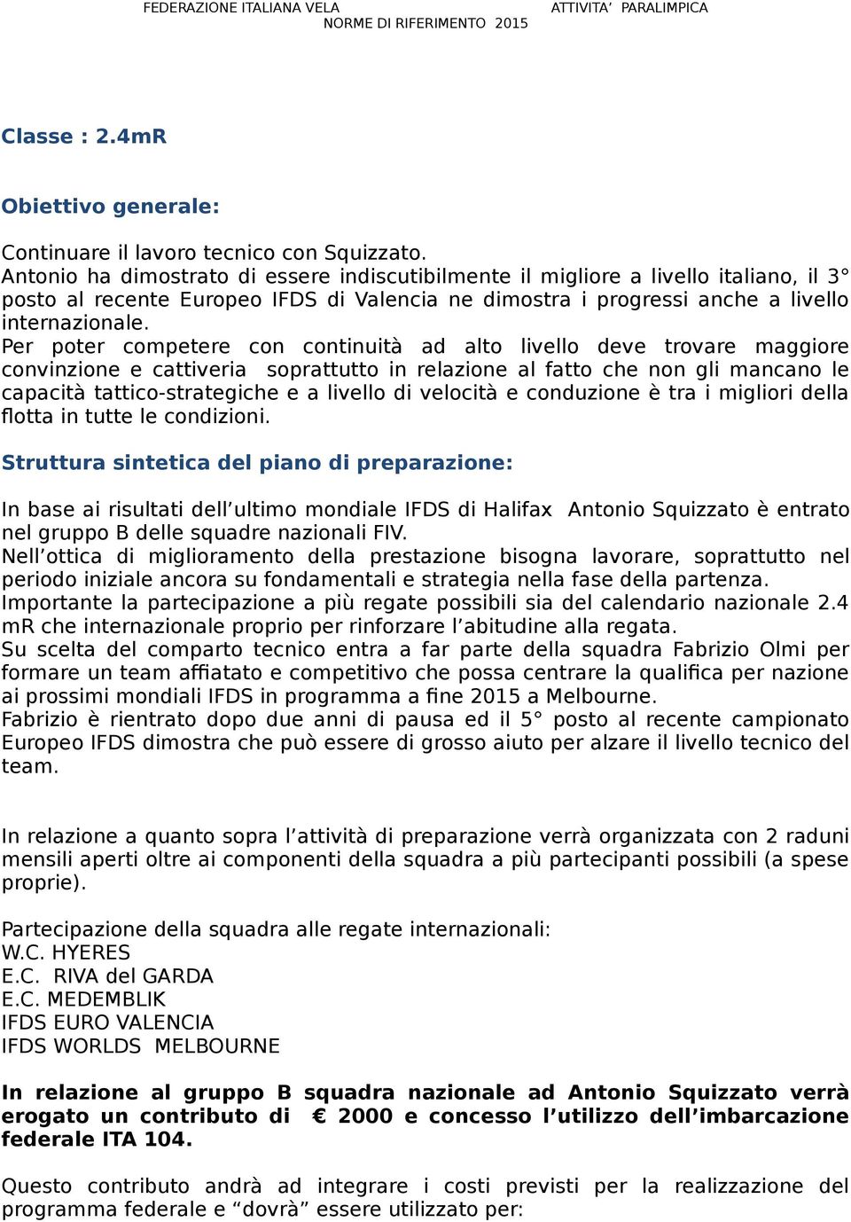 Per poter competere con continuità ad alto livello deve trovare maggiore convinzione e cattiveria soprattutto in relazione al fatto che non gli mancano le capacità tattico-strategiche e a livello di