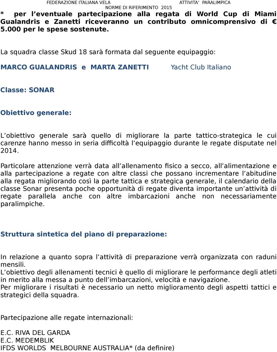 la parte tattico-strategica le cui carenze hanno messo in seria difficoltà l equipaggio durante le regate disputate nel 2014.