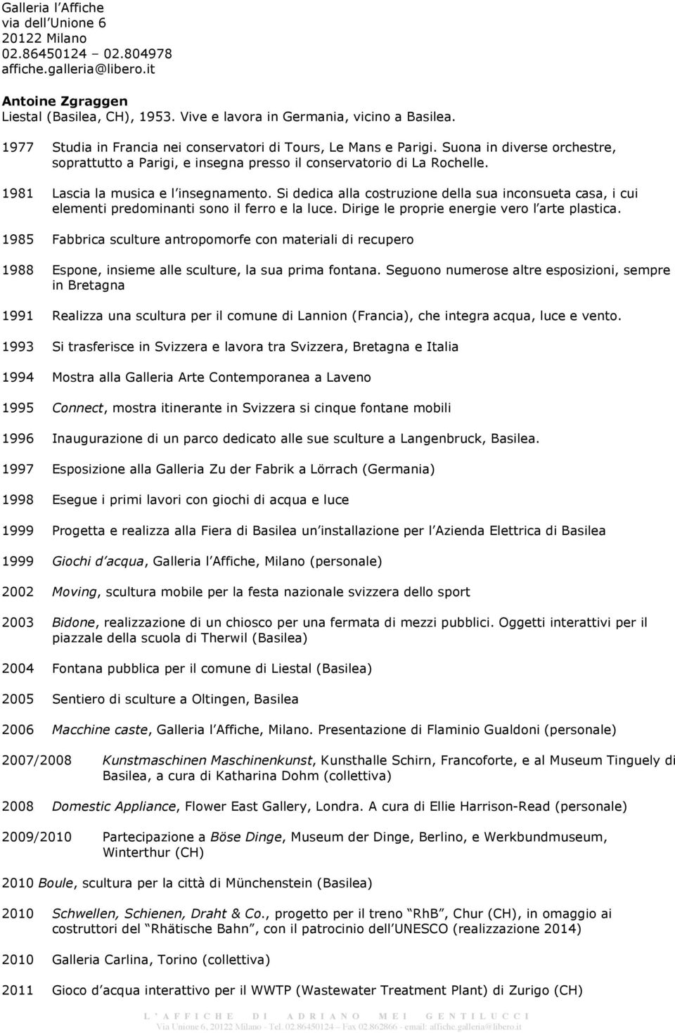 1981 Lascia la musica e l insegnamento. Si dedica alla costruzione della sua inconsueta casa, i cui elementi predominanti sono il ferro e la luce. Dirige le proprie energie vero l arte plastica.