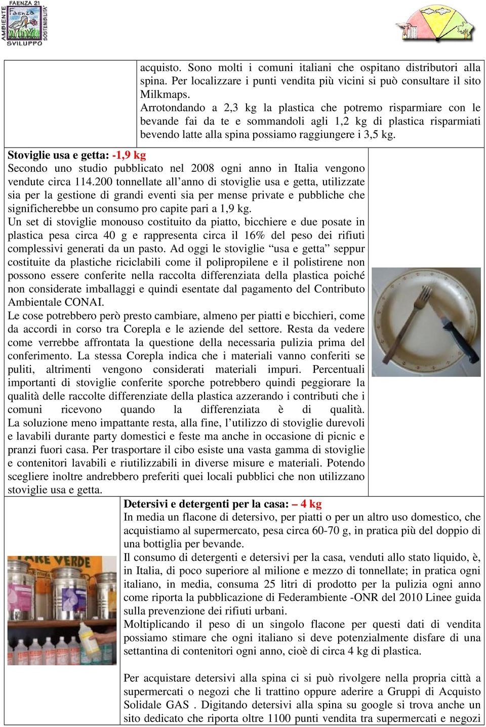 Stoviglie usa e getta: -1,9 kg Secondo uno studio pubblicato nel 2008 ogni anno in Italia vengono vendute circa 114.