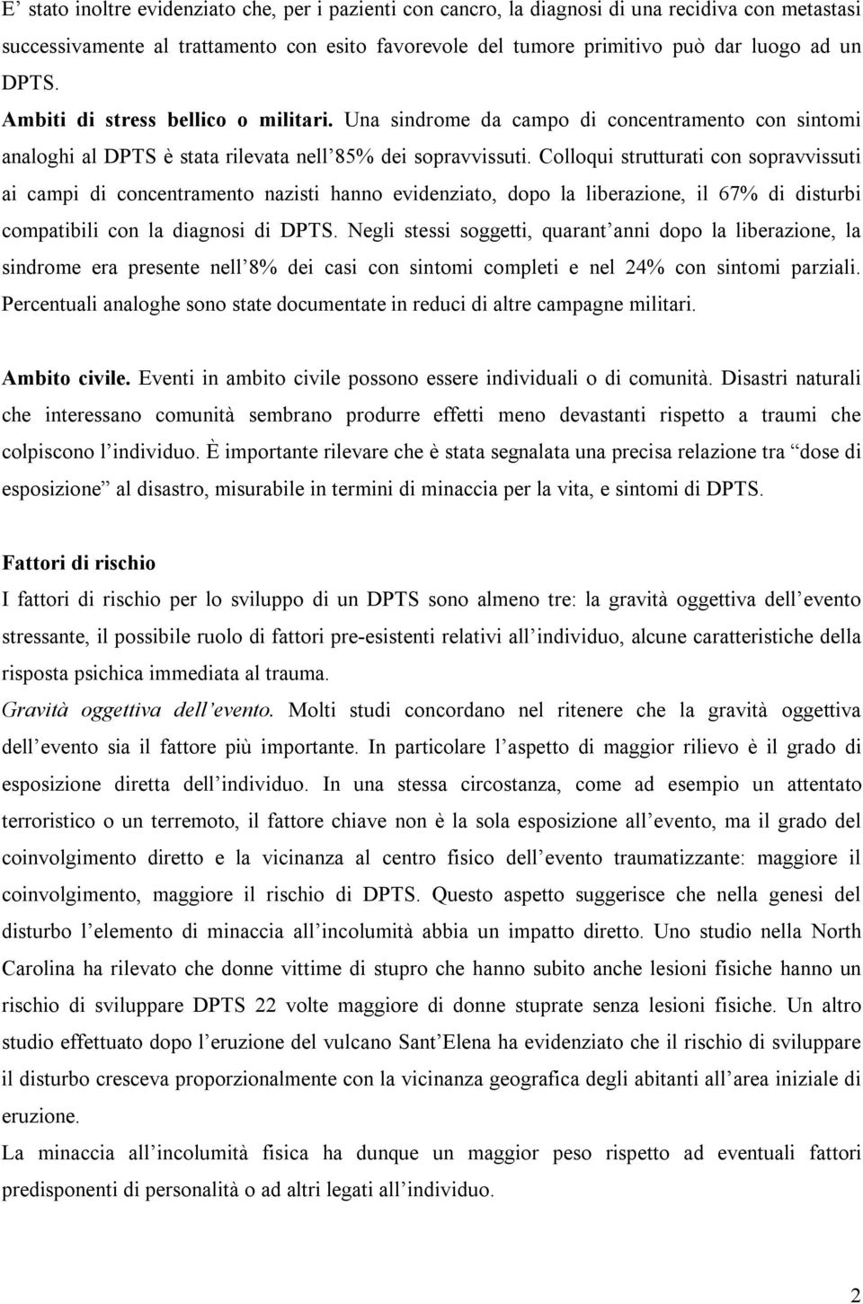 Colloqui strutturati con sopravvissuti ai campi di concentramento nazisti hanno evidenziato, dopo la liberazione, il 67% di disturbi compatibili con la diagnosi di DPTS.