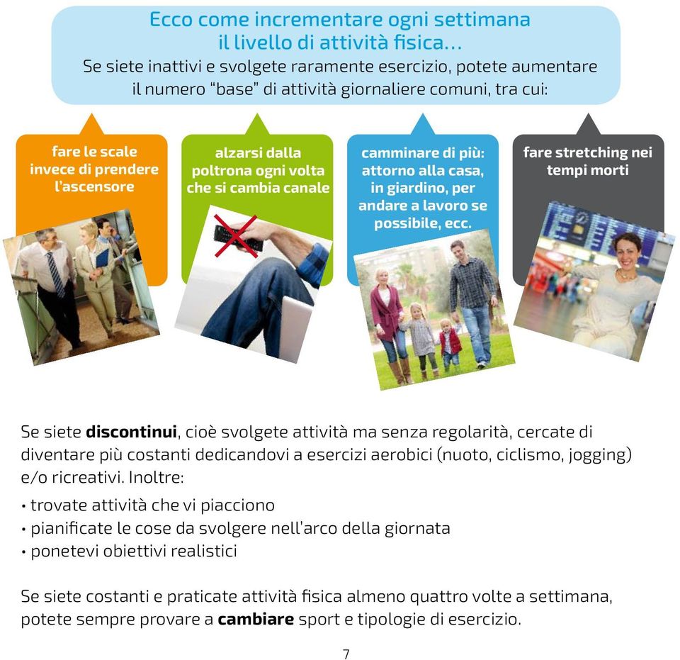 fare stretching nei tempi morti Se siete discontinui, cioè svolgete attività ma senza regolarità, cercate di diventare più costanti dedicandovi a esercizi aerobici (nuoto, ciclismo, jogging) e/o