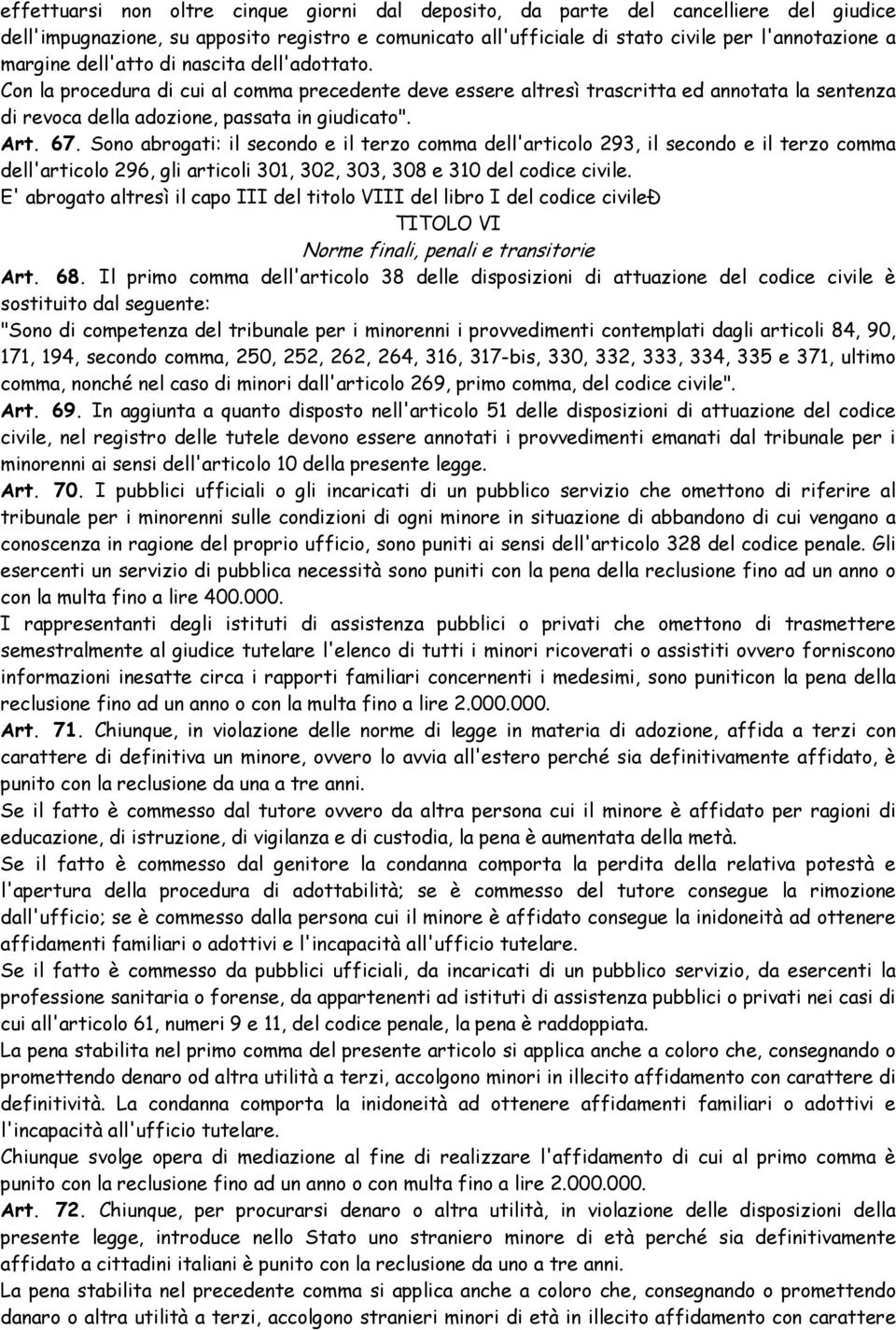 Sono abrogati: il secondo e il terzo comma dell'articolo 293, il secondo e il terzo comma dell'articolo 296, gli articoli 301, 302, 303, 308 e 310 del codice civile.