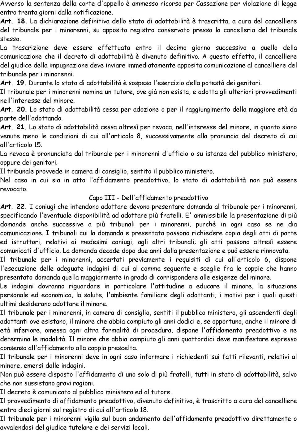 La trascrizione deve essere effettuata entro il decimo giorno successivo a quello della comunicazione che il decreto di adottabilità è divenuto definitivo.