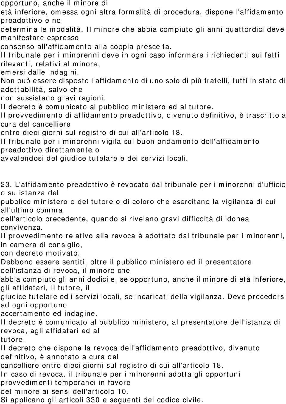 Il tribunale per i minorenni deve in ogni caso informare i richiedenti sui fatti rilevanti, relativi al minore, emersi dalle indagini.