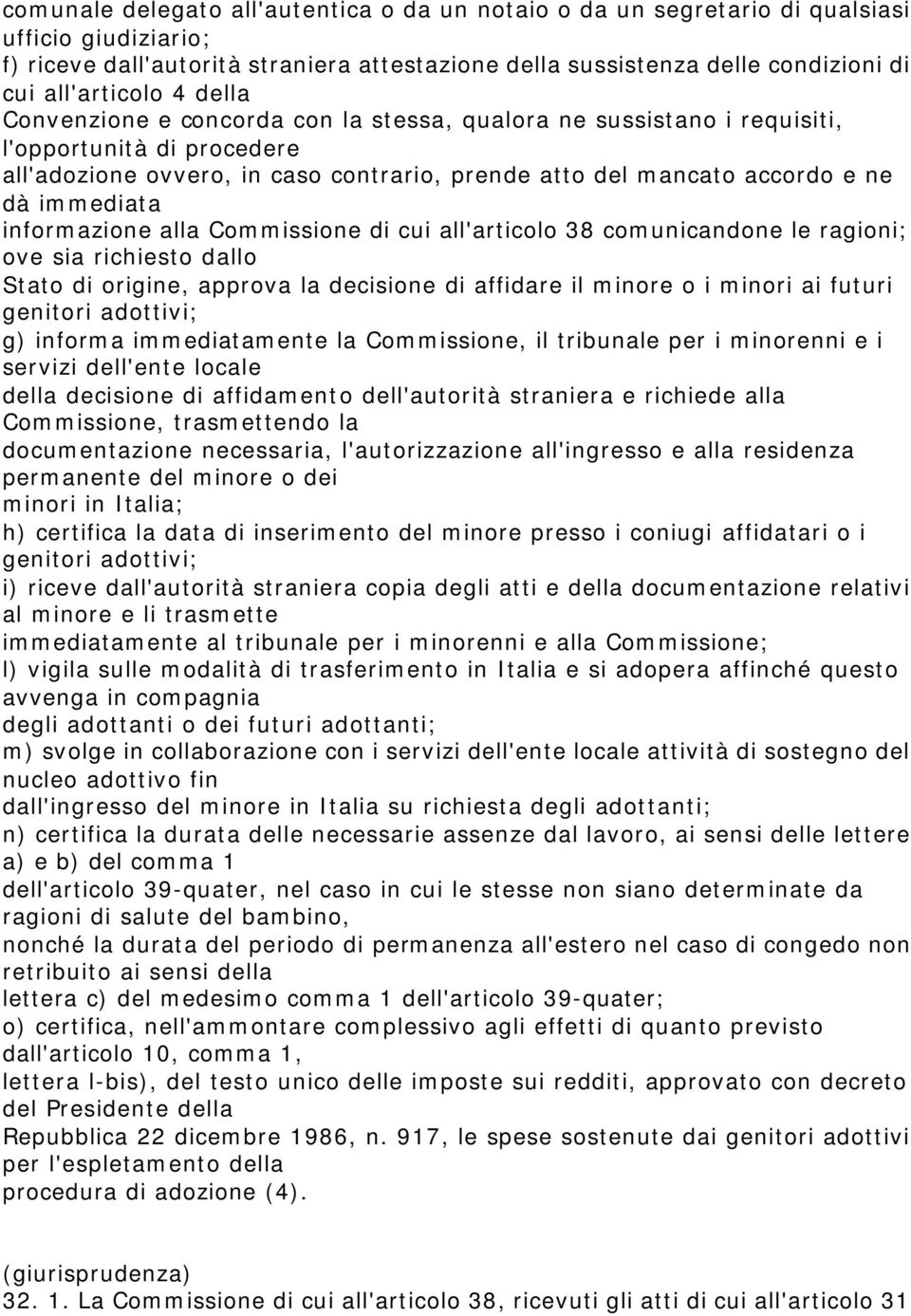 dà immediata informazione alla Commissione di cui all'articolo 38 comunicandone le ragioni; ove sia richiesto dallo Stato di origine, approva la decisione di affidare il minore o i minori ai futuri