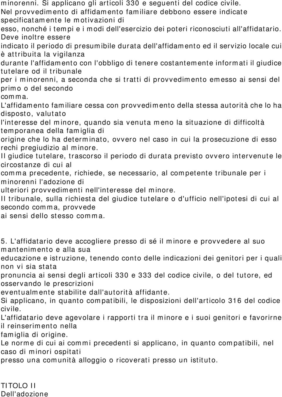 Deve inoltre essere indicato il periodo di presumibile durata dell'affidamento ed il servizio locale cui è attribuita la vigilanza durante l'affidamento con l'obbligo di tenere costantemente