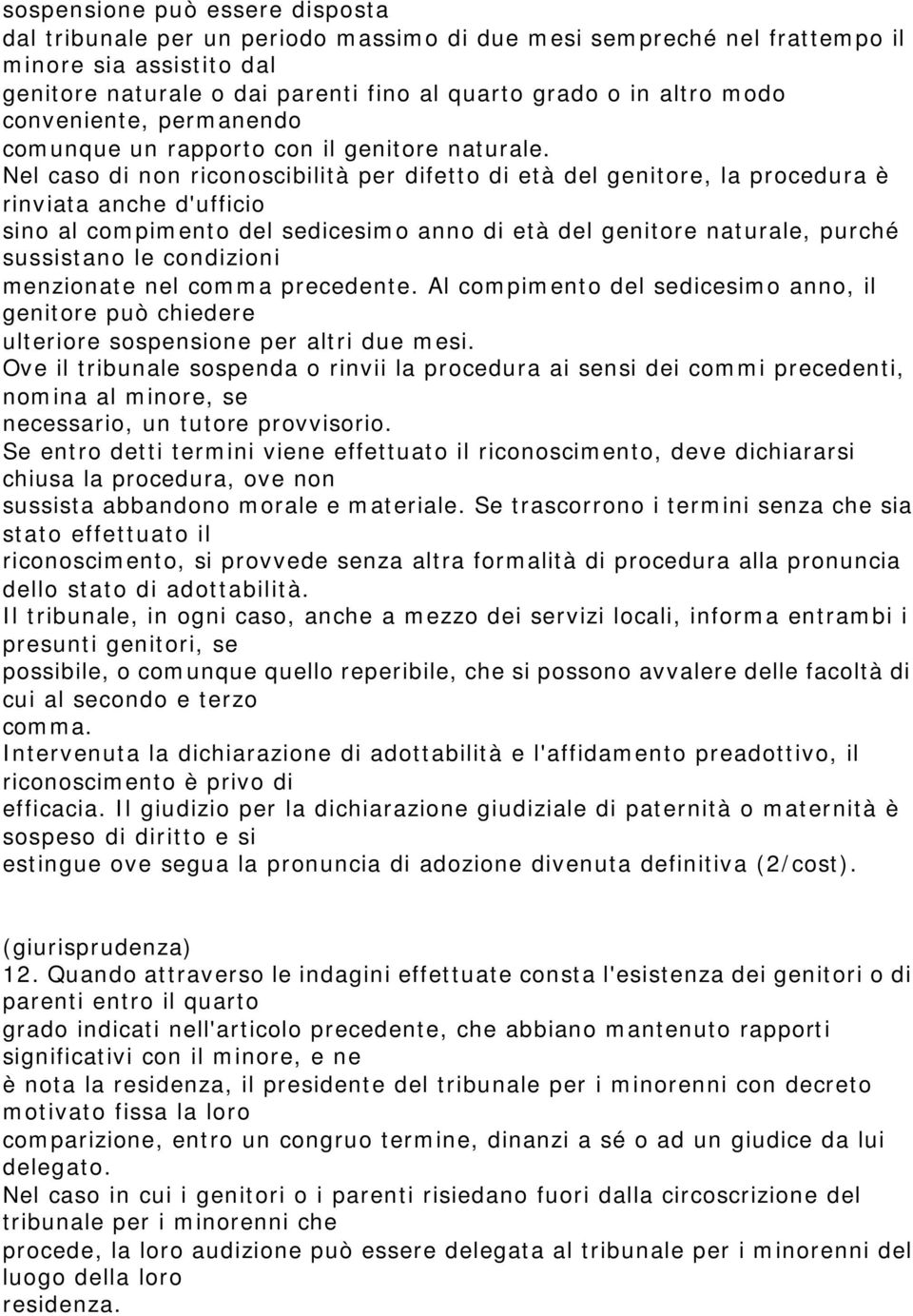 Nel caso di non riconoscibilità per difetto di età del genitore, la procedura è rinviata anche d'ufficio sino al compimento del sedicesimo anno di età del genitore naturale, purché sussistano le