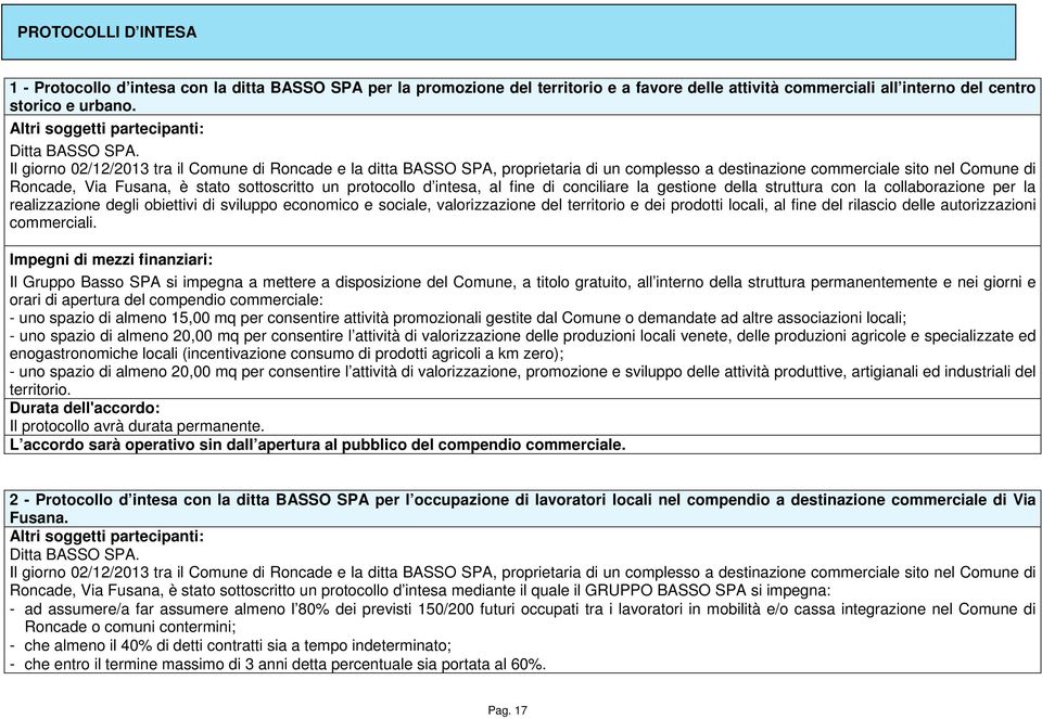 Il giorno 02/12/2013 tra il Comune di Roncade e la ditta BASSO SPA, proprietaria di un complesso a destinazione commerciale sito nel Comune di Roncade, Via Fusana, è stato sottoscritto un protocollo