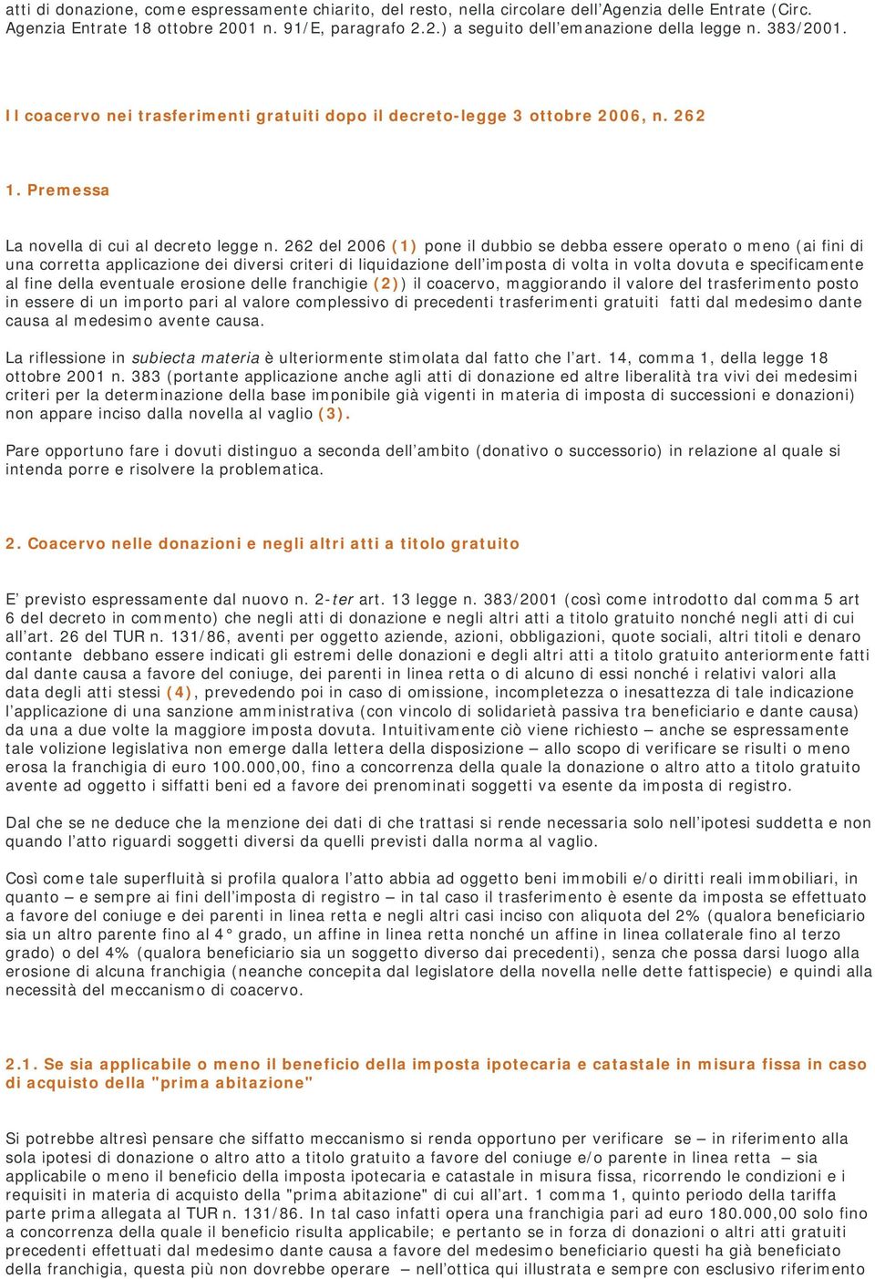 262 del 2006 (1) pone il dubbio se debba essere operato o meno (ai fini di una corretta applicazione dei diversi criteri di liquidazione dell imposta di volta in volta dovuta e specificamente al fine