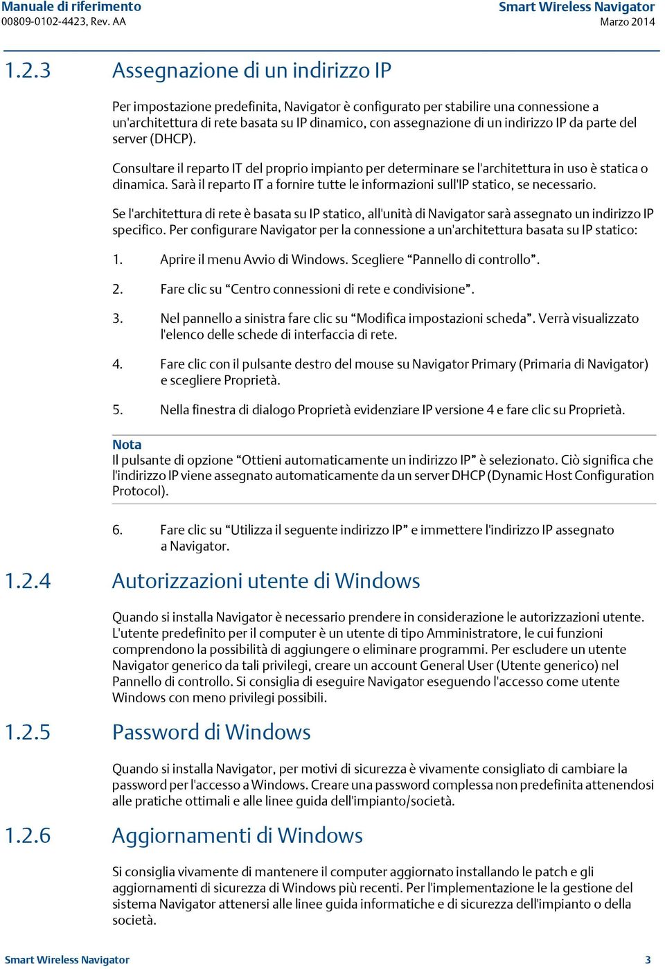 Sarà il reparto IT a fornire tutte le informazioni sull'ip statico, se necessario. Se l'architettura di rete è basata su IP statico, all'unità di Navigator sarà assegnato un indirizzo IP specifico.