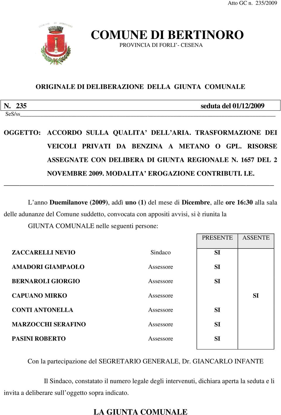 DEI VEICOLI PRIVATI DA BENZINA A METANO O GPL. RISORSE ASSEGNATE CON DELIBERA DI GIUNTA REGIONALE N. 1657 DEL 2 NOVEMBRE 2009. MODALITA EROGAZIONE CONTRIBUTI. I.E. L anno Duemilanove (2009), addì uno