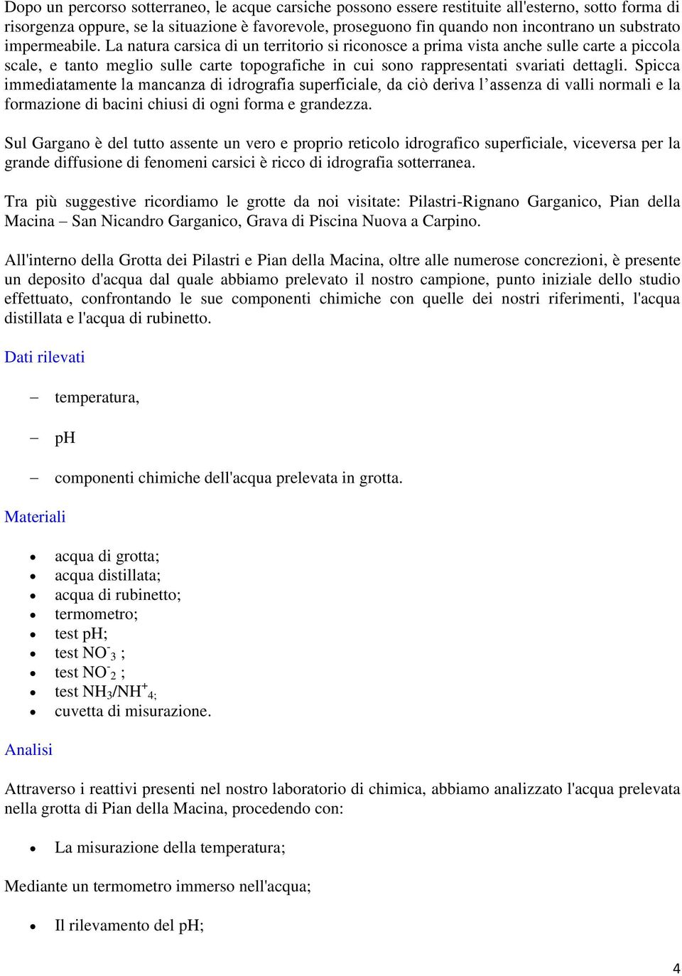 La natura carsica di un territorio si riconosce a prima vista anche sulle carte a piccola scale, e tanto meglio sulle carte topografiche in cui sono rappresentati svariati dettagli.