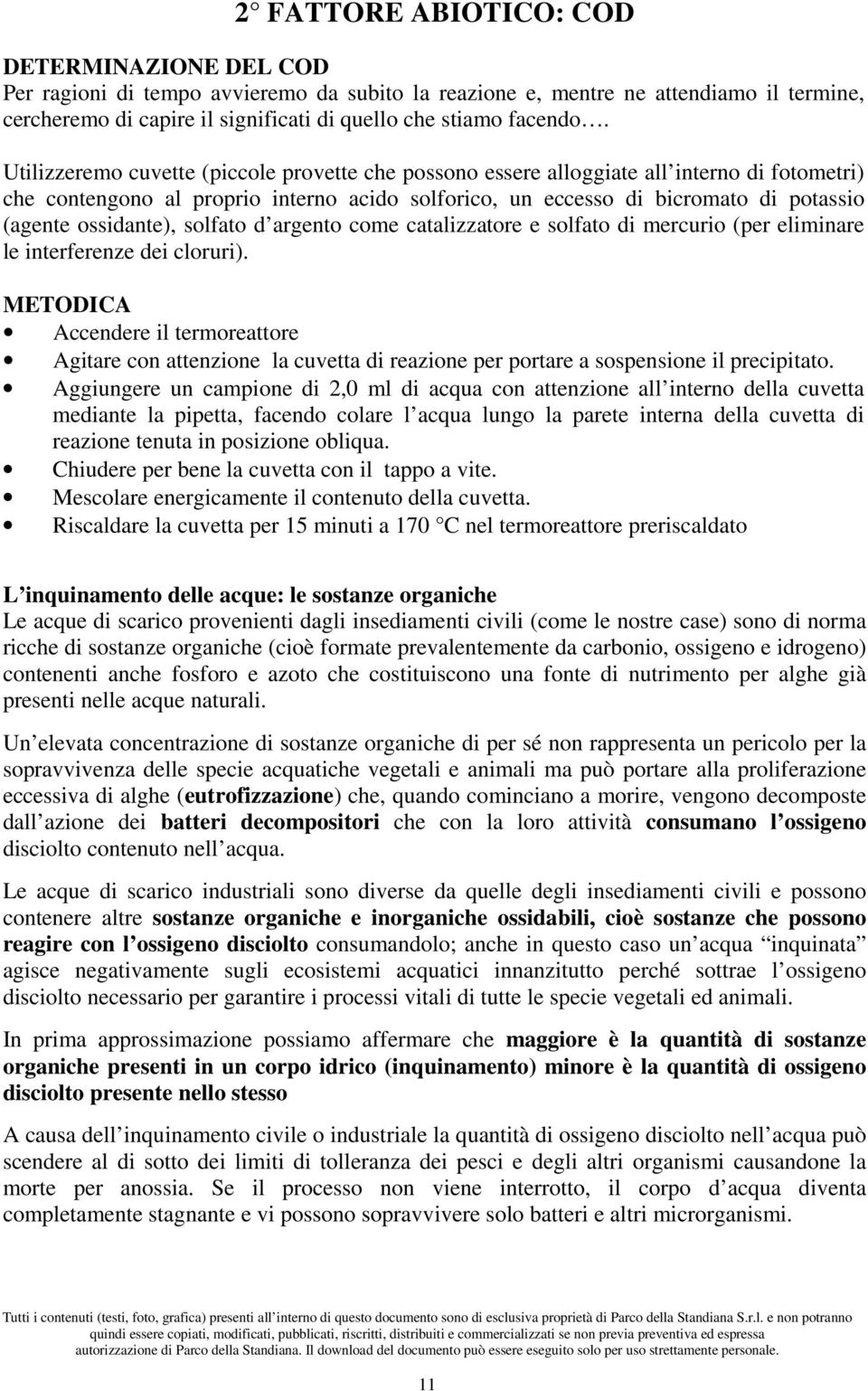 Utilizzeremo cuvette (piccole provette che possono essere alloggiate all interno di fotometri) che contengono al proprio interno acido solforico, un eccesso di bicromato di potassio (agente