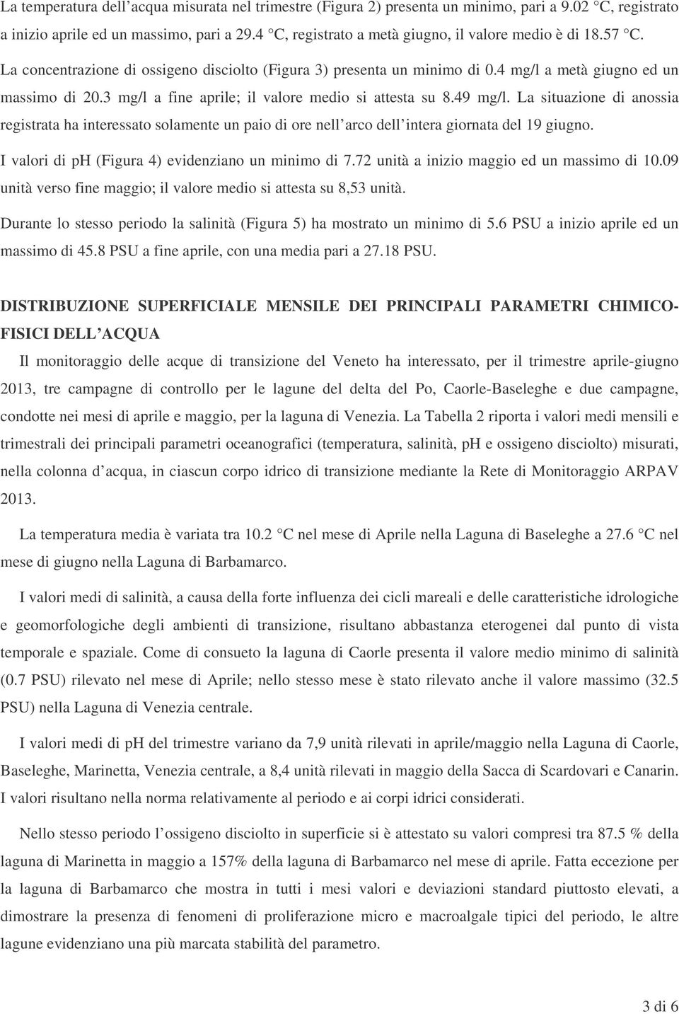 3 mg/l a fine aprile; il valore medio si attesta su 8.49 mg/l. La situazione di anossia registrata ha interessato solamente un paio di ore nell arco dell intera giornata del 19 giugno.