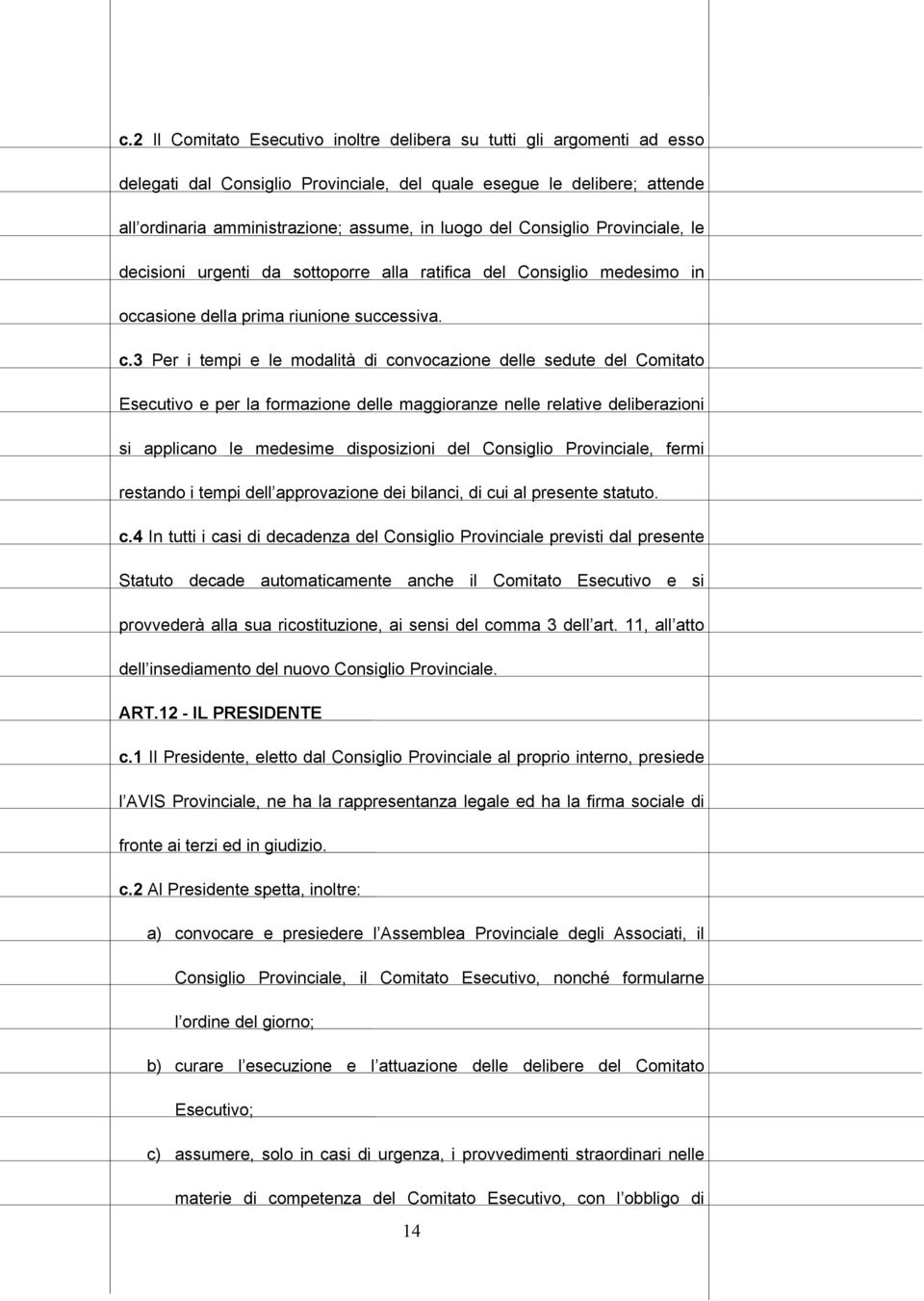 3 Per i tempi e le modalità di convocazione delle sedute del Comitato Esecutivo e per la formazione delle maggioranze nelle relative deliberazioni si applicano le medesime disposizioni del Consiglio