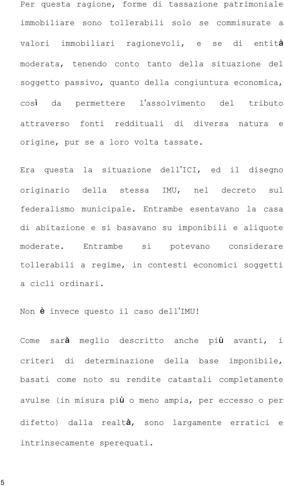 Era questa la situazione dell ICI, ed il disegno originario della stessa IMU, nel decreto sul federalismo municipale.