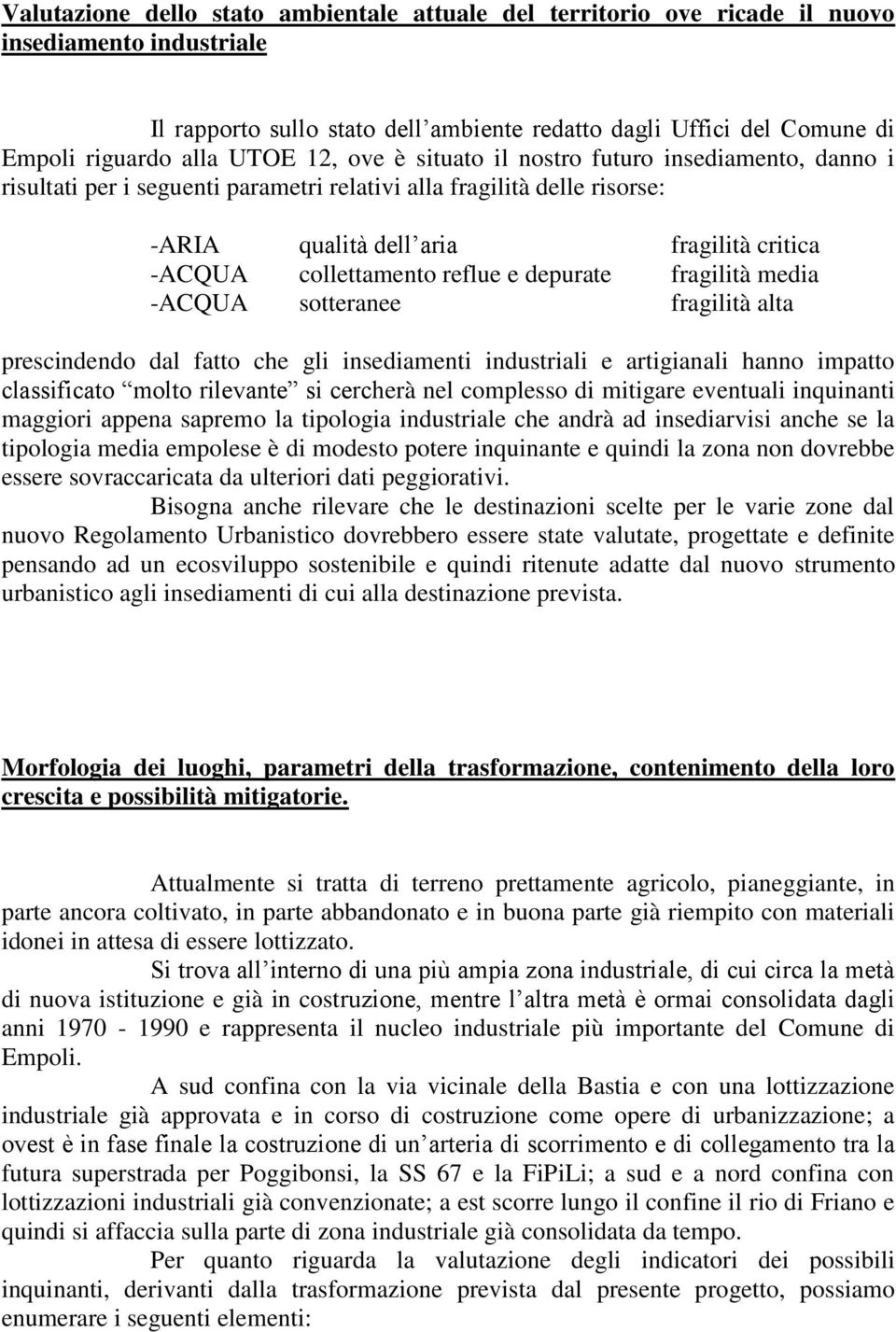 reflue e depurate fragilità media -ACQUA sotteranee fragilità alta prescindendo dal fatto che gli insediamenti industriali e artigianali hanno impatto classificato molto rilevante si cercherà nel