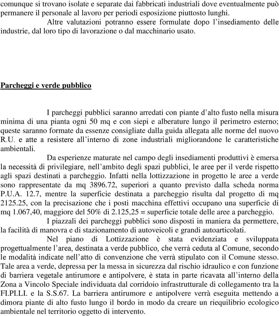 Parcheggi e verde pubblico I parcheggi pubblici saranno arredati con piante d alto fusto nella misura minima di una pianta ogni 50 mq e con siepi e alberature lungo il perimetro esterno; queste